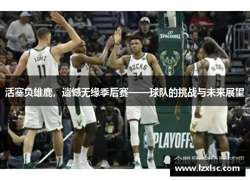 活塞负雄鹿，遗憾无缘季后赛——球队的挑战与未来展望