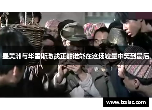 墨美洲与华雷斯激战正酣谁能在这场较量中笑到最后